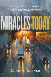 Icon image Miracles Today: The Supernatural Work of God in the Modern World
