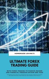 Icon image Ultimate Forex Trading Guide: With FX Trading To Passive Income & Financial Freedom Within One Year: (Workbook With Practical Strategies For Trading And Financial Psychology)