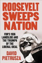 Icon image Roosevelt Sweeps Nation: FDR's 1936 Landslide and the Triumph of the Liberal Ideal
