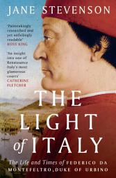 Icon image The Light of Italy: The Life and Times of Federico da Montefeltro, Duke of Urbino