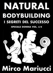 Icon image Natural Bodybuilding. I Segreti del Successo. Speciale Donna. Vol. 6/8