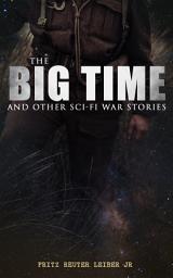 Icon image The Big Time and Other Sci-Fi War Stories: Time Travel & Apocalyptic War Stories: No Great Magic, Appointment in Tomorrow & Coming Attraction