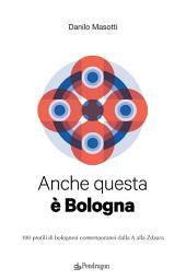 Icon image Anche questa è Bologna: 100 profili di bolognesi contemporanei dalla A alla Zdaura