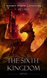 Icon image The Sixth Kingdom: Wyvern Master Chronicles (Book 1)