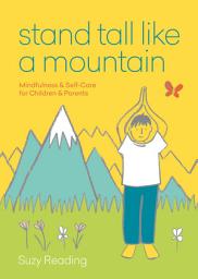 Icon image Stand Tall Like a Mountain: Mindfulness and Self-Care for Anxious Children and Worried Parents