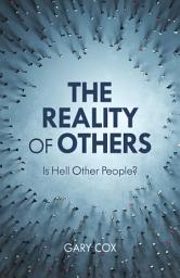 Icon image The Reality of Others: Is Hell Other People?