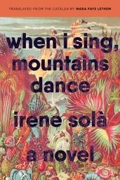 Icon image When I Sing, Mountains Dance: A Novel