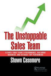 Icon image The Unstoppable Sales Team: Elevate Your Team’s Performance, Win More Business, and Attract Top Performers