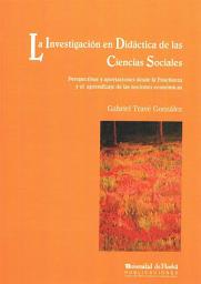 Icon image LA INVESTIGACIÓN EN DIDÁCTICA DE LAS CIENCIAS SOCIALES: Perspectivas y aportaciones desde la enseñanza y el aprendizaje de las nociones económicas
