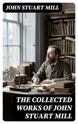 Icon image The Collected Works of John Stuart Mill: Enriched edition.