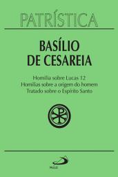 Icon image Patrística - Homilia sobre Lucas 12 | Homilias sobre a origem do homem | Tratado sobre o Espírito Santo - Vol. 14