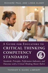 Icon image A Guide for Educators to Critical Thinking Competency Standards: Standards, Principles, Performance Indicators, and Outcomes with a Critical Thinking Master Rubric