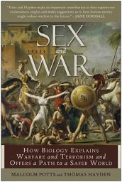 Icon image Sex and War: How Biology Explains Warfare and Terrorism and Offers a Path to a Safer World