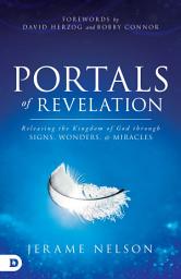 Icon image Portals of Revelation: Releasing the Kingdom of God through Signs, Wonders, and Miracles