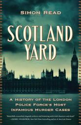 Icon image Scotland Yard: A History of the London Police Force's Most Infamous Murder Cases