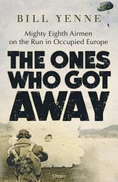 Icon image The Ones Who Got Away: Mighty Eighth Airmen on the Run in Occupied Europe