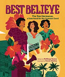 Icon image Best Believe: The Tres Hermanas, a Sisterhood for the Common Good