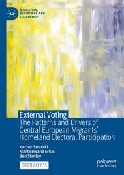 Icon image External Voting: The Patterns and Drivers of Central European Migrants' Homeland Electoral Participation