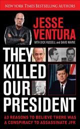 Icon image They Killed Our President: 63 Reasons to Believe There Was a Conspiracy to As