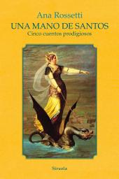 Icon image Una mano de santos: Cinco cuentos prodigiosos