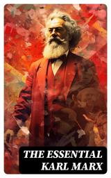 Icon image The Essential Karl Marx: Capital, Communist Manifesto, Wage Labor and Capital, Critique of the Gotha Program, Wages, Price and Profit, Theses on Feuerbach