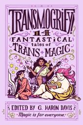 Icon image Transmogrify!: 14 Fantastical Tales of Trans Magic