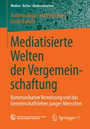 Icon image Mediatisierte Welten der Vergemeinschaftung: Kommunikative Vernetzung und das Gemeinschaftsleben junger Menschen