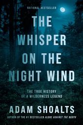 Icon image The Whisper on the Night Wind: The True History of a Wilderness Legend