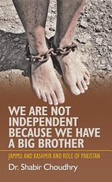 Icon image We Are Not Independent Because We Have a Big Brother: Jammu and Kashmir and Role of Pakistan