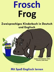 Icon image Frosch - Frog: Zweisprachiges Kinderbuch in Deutsch und Englisch: Mit Spaß Englisch lernen