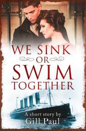 Icon image We Sink or Swim Together: An eShort love story