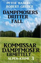 Icon image Dampfmosers dritter Fall – Kommissar Dampfmoser ermittelt: Alpenkrimi 3