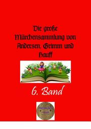 Icon image Die große Märchensammlung von Andersen, Grimm und Hauff. 6. Band: Ausgabe 2