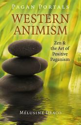 Icon image Pagan Portals - Western Animism: Zen & The Art Of Positive Paganism