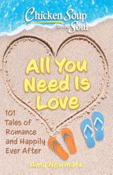 Icon image Chicken Soup for the Soul: All You Need Is Love: 101 Tales of Romance and Happily Ever After