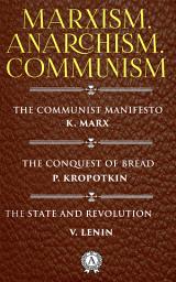 Icon image Marxism. Anarchism. Communism - The Communist Manifesto, The Conquest of Bread, The State and Revolution