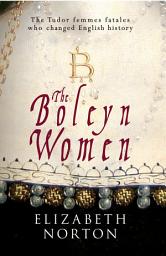 Icon image The Boleyn Women: The Tudor Femmes Fatals Who Changed English History