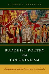 Icon image Buddhist Poetry and Colonialism: Alagiyavanna and the Portuguese in Sri Lanka
