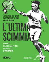 Icon image L'ultima scimmia: L'evoluzione del tennis dalle origini dell'uomo a Roger Federer