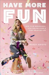 Icon image Have More Fun: How to Be Remarkable, Stop Feeling Stuck & Start Enjoying Life