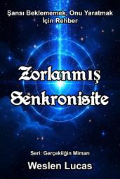 Icon image Zorlanmış Senkronisite: Şansı Beklememek, Onu Yaratmak İçin Rehber