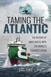 Icon image Taming the Atlantic: The History of Man's Battle With the World's Toughest Ocean