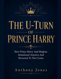 Icon image The U- Turn Of Prince Harry: How Prince Harry And Meghan Abandoned America And Returned To The Crown