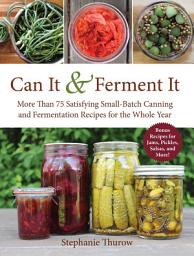 Icon image Can It & Ferment It: More Than 75 Satisfying Small-Batch Canning and Fermentation Recipes for the Whole Year