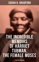 Icon image The Incredible Memoirs of Harriet Tubman, the Female Moses (2 Books in One Edition): The Fiesty Abolitionist Who Led Hundreds of Slaves to Freedom as the Conductor on the Underground Railroad