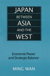 Icon image Japan Between Asia and the West: Economic Power and Strategic Balance