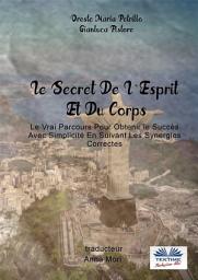 Icon image Le secret de l'esprit et du corps: Le vrai parcours pour obtenir le succès avec simplicité en suivant les synergies correctes