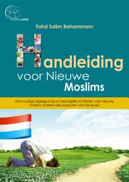 Icon image Handleiding voor nieuwe moslims: Eenvoudige regelgeving en belangrijke richtlijnen voor nieuwe moslims omtrent alle aspecten van het leven