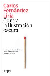Icon image Contra la Ilustración oscura: Marx y Nietzsche frente al transhumanismo aceleracionista