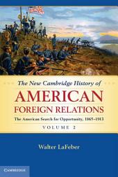 Icon image The New Cambridge History of American Foreign Relations: Volume 2, The American Search for Opportunity, 1865–1913